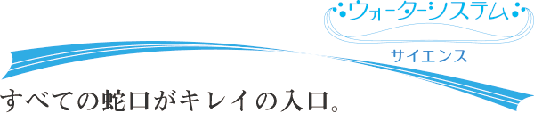 すべての蛇口がキレイの入口。